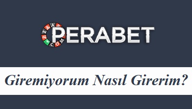 Perabet Giremiyorum Nasıl Girerim?