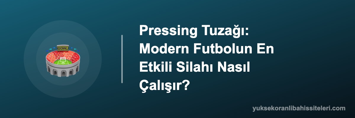 Pressing Tuzağı: Modern Futbolun En Etkili Silahı Nasıl Çalışır?